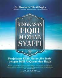 Ringkasan Fiqih Mazhab Syafi'i :  Penjelasan Kitab Matan Abu Syuja' dengan dalil Al-Quran dan Hadis