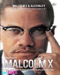 Otobiografi Malcolm X :  sang Negro yang merevolusi Dunia Islam & Kemanusiaan