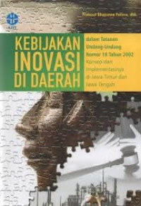 Kebijakan inovasi di daerah dalam tatanan undang-undang Nomor 18 tahun 2002 :  konsep dan implementasinya di Jawa Timur dan Jawa Tengah