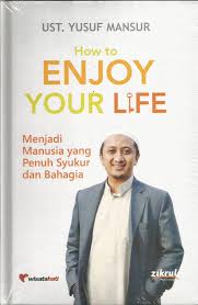 How to Enjoy your life : Menjadi manusia yang penuh syukur dan bahagia