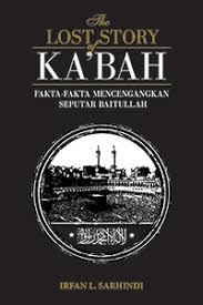 The lost story of Ka'bah :  fakta - fakta mencengangkan seputar baitullah