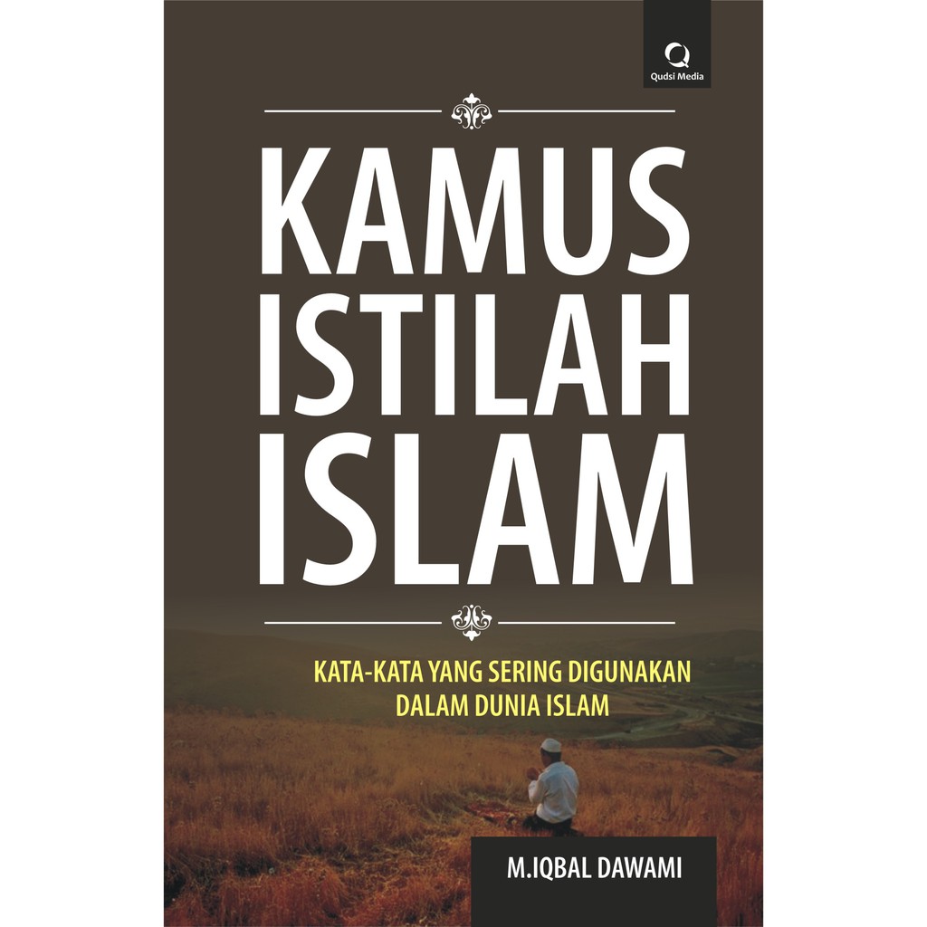 Kamus Istilah Islam :  Kata-kata yang sering digunakan dalam dunia islam