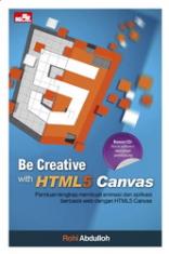 Be creative with HTML5 Canvas :  panduan lengkap membuat animasi dan aplikasi berbasis web dengan HTML5 Canvas