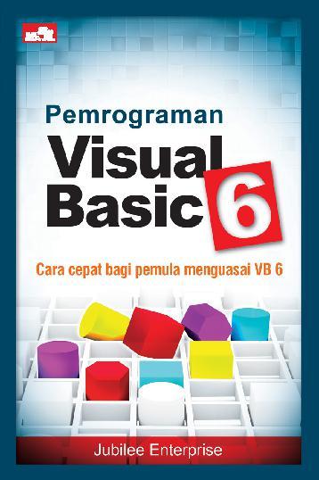 Pemrograman visual basic 6 :  cara cepat bagi pemula menguasai VB 6