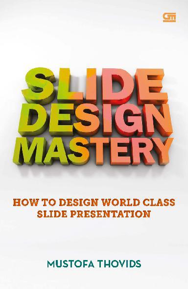 Slide design mastery :  how to design world class slide presentation