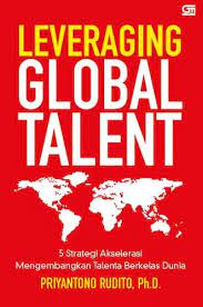 Leveraging global talent :  5 strategi akselerasi mengembangkan talenta berkelas dunia