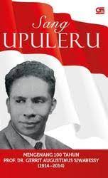 Sang Upuleru :  mengenang 100 tahun PROF.DR.Gerrit Augustinus Siwabessy (1914-2014)