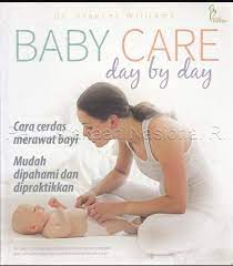 Baby care day by day :  Pedoman lengkap perawatan bayi, keterampilan tahap demi tahap untuk orang tua