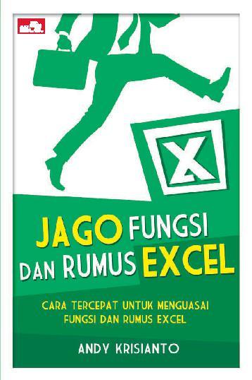 Jago Fungsi dan Rumus Excel :  cara tercepat untuk menguasai fungsi dan rumus Excel