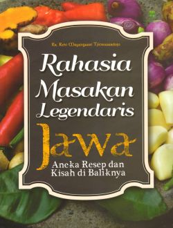Rahasia masakan legendaris Jawa :  aneka resep dan kisah di baliknya