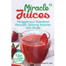 Miracle juices penggempur kolesterol, penyakit jantung koroner , dan stroke