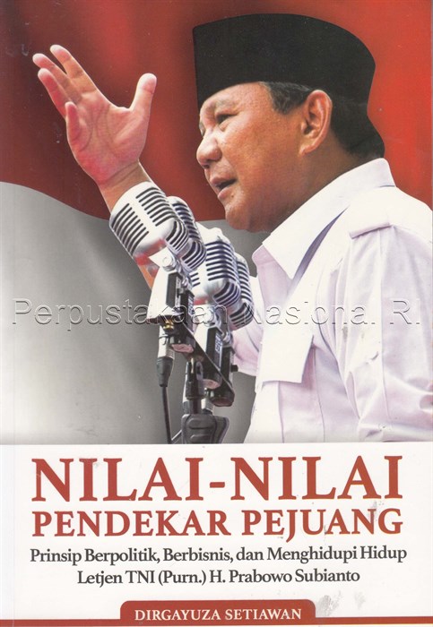 Nilai-Nilai Pendekar Pejuang :  Belajar berpolitik, berbisnis, dan menghidupi hidup dari Letjen TNI (Purn) H. Prabowo Subianto
