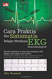 Cara Praktis dan sistematis belajar membaca EKG : Elektro kardiografi