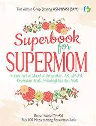 Superbook for Supermom :  Kupas Tuntas Masalah Kehamilan, ASI, MP-ASI, Kesehatan Anak, Psikologi ibu dan Anak