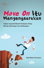 Move on itu menyengsarakan :  catatan inspiratif meraih perubahan hidup menuju ketenangan dan kebahagian