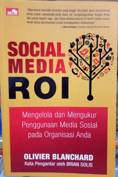 Social media ROI :  mengelola dan mengatur penggunaan media sosial pada organisasi anda