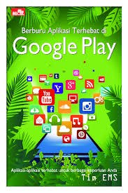Berburu Aplikasi Terhebat di Google Play :  Aplikasi-aplikasi Terhebat Untuk Berbagai Keperluan Anda