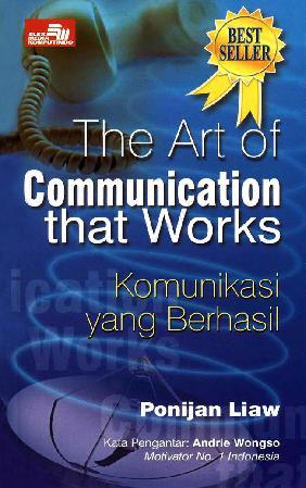 The Art of Communication That Works :  Komunikasi Yang Berhasil
