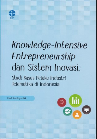 Knowledge-Intensive Entrepreneurship dan Sistem Inovasi :  Studi Kasus Pelaku Industri Telematika di Indonesia