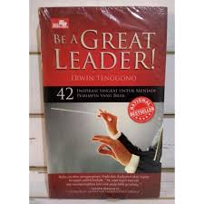 Be A Great Leader! : 42 Inspirasi Singkat Untuk Menjadi Pemimpin Yang Bijak