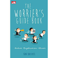 The Worriers guide Book :  berhenti mengkhawatirkan khawatir