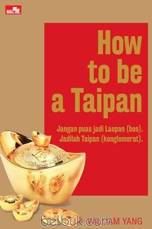 How to be a Taipan :  jangan puas jadi Laopan (bos) jadilah Taipan (konglomerat)