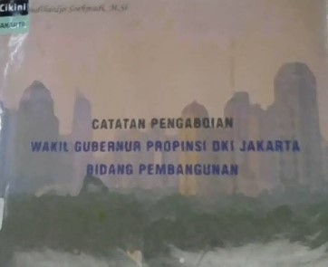 Catatan pengabdian wakil gubernur propinsi DKI Jakarta bidang pembangunan