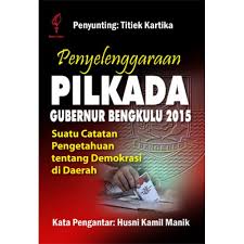 Penyelenggaraan Pilkada Gubernur Bengkulu 2015 :  suatu catatan pengetahuan tentang demokrasi di daerah