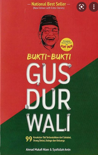 Bukti-bukti Gus Dur wali :  99 kisah tak terbantahkan dari sahabat, orang dekat, kolega dan keluarga