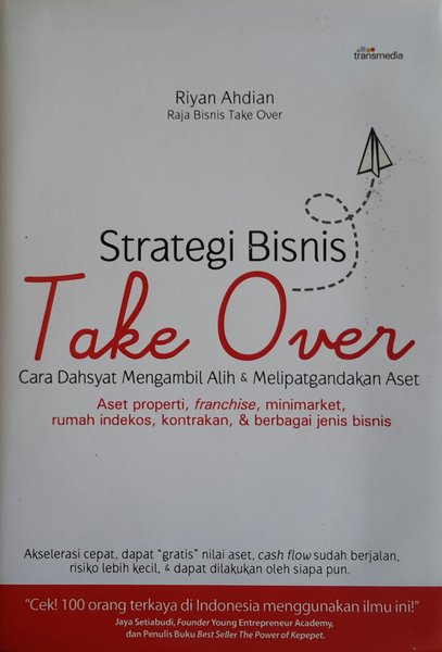Strategi bisnis take over :  cara dahsyat mengambil alih & melipatgandakan Aset