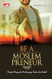 Be a Moslem Preneur :  menjadi pengusaha muslim yang sukses dan berkah