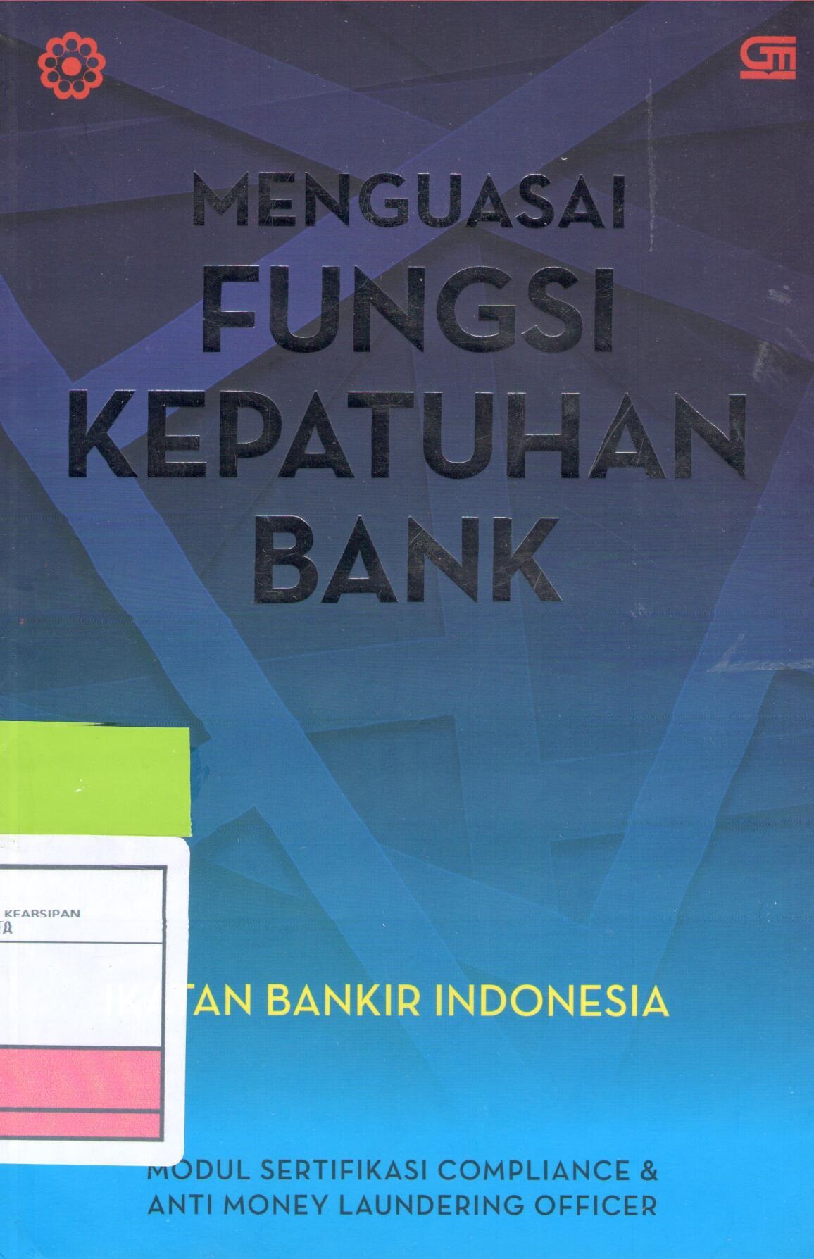 Menguasai fungsi kepatuhan bank :  Modul sertifikasi compliance & anti money laundering officer