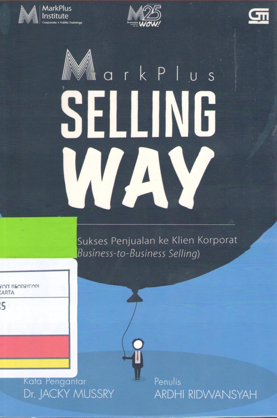 Mark Plus Selling Way :  Formula Sukses Penjualan ke Klien Korporat (Business-to-Business Selling)
