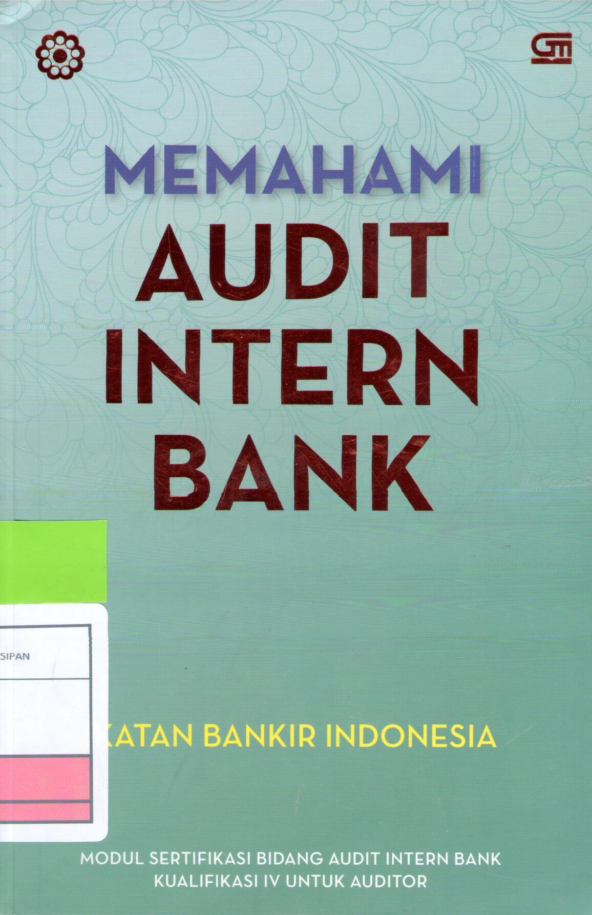 Memahami Audit Intern Bank :  ModulSertifikasi Bidang Audit Inern Bank Kualifikasi IV Untuk Auditor IBI-IAIB