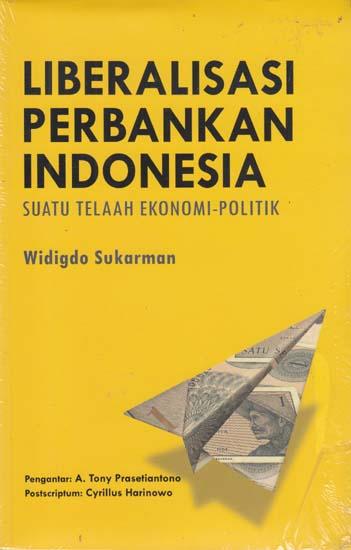 Liberalisasi Perbankan Indonesia :  Suatu Telaah Ekonomi-Politik