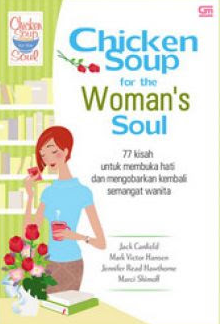 Chicken soup for the woman's soul :  77 kisah untuk membuka hati dan mengobarkan kembali semangat wanita