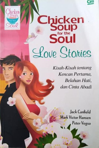 Chicken soup for the soul love stories :  kisah-kisah tentang kencan pertama, belahan jiwa, dan cinta abadi