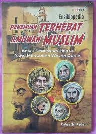 Ensiklopedia Penemuan Terhebat Ilmuwan Muslim :  Kisah Penemuan Hebat yang Mengubah Wajah Dunia