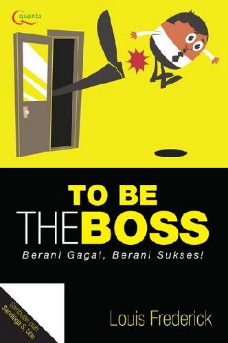 To Be the Boss :  berani gagal, berani sukses!