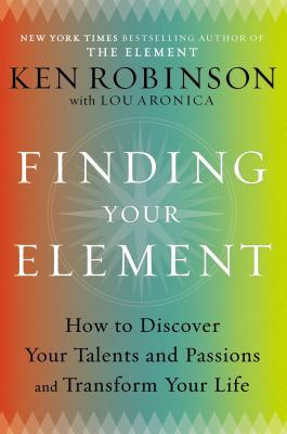 Finding your element :  how to discover your talents and passions and transform your life