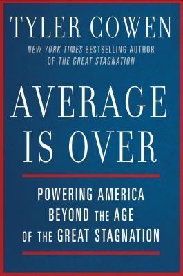 Average Is Over :  Powering America beyound the Age of the Great Stagnation