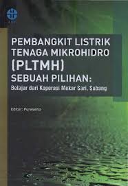 Pembangkit Listrik Tenaga Mikrohidro (PLTMH) Sebuah Pilihan :  Belajar dari Koperasi Mekar Sari, Subang