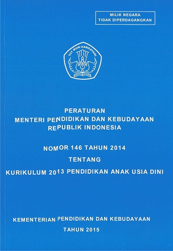 Peraturan Menteri Pendidikan dan Kebudayaan Republik Indonesia :  Nomor 146 Tahun 2014 tentang Kurikulum 2013 Pendidikan Anak Usia Dini