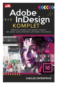 Adobe InDesign komplet :  referensi komplet untuk layouter, desainer, dam pelaku usaha penerbitan, percetakan, serta penulis