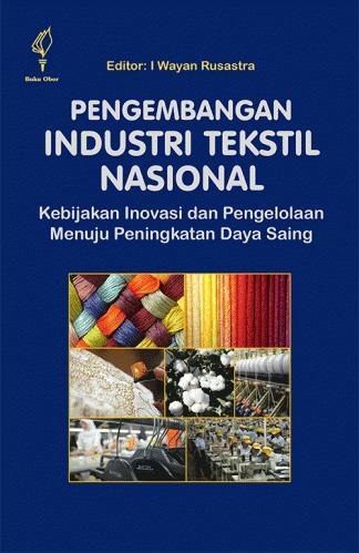 Pengembangan Industri Tekstil Nasional :  Kebijakan Inovasi & Pengelolaan Menuju Peningkatan Daya Saing