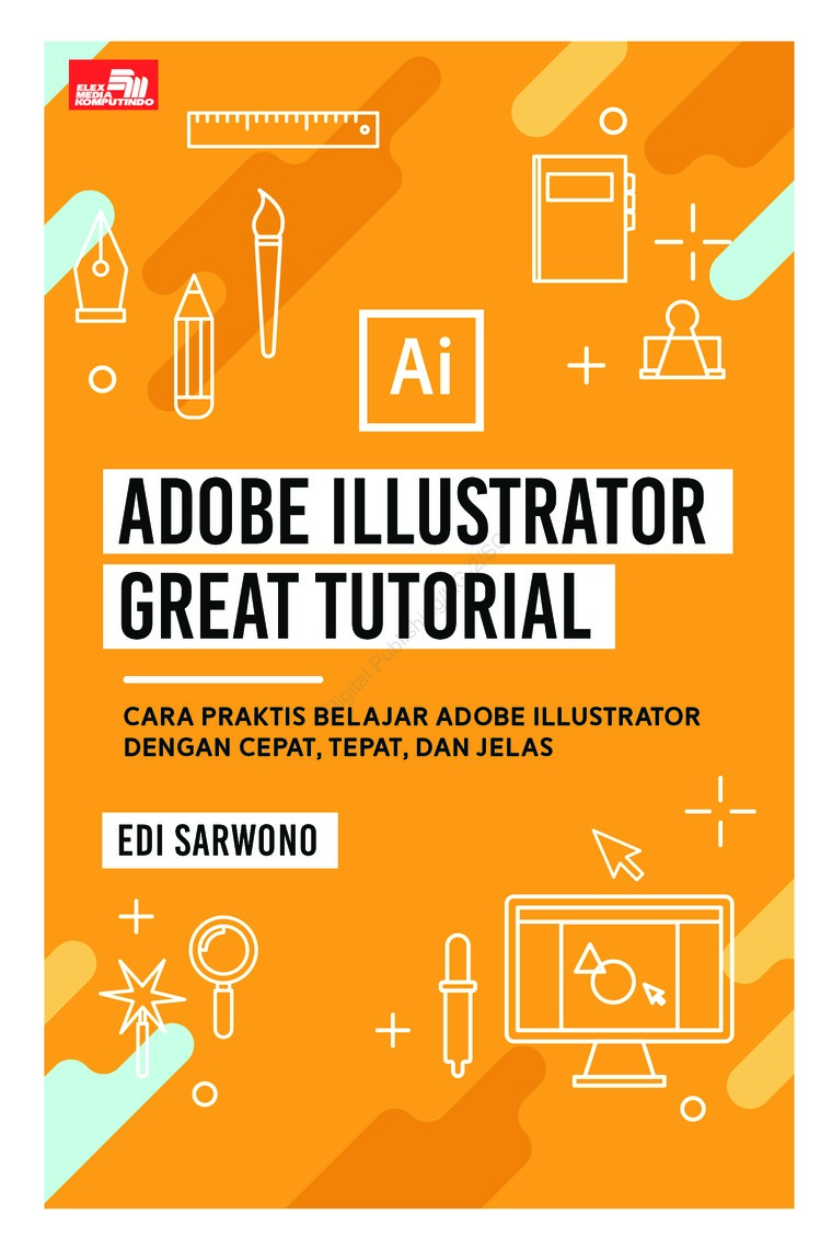 Adobe Illustrator great tutorial :  cara praktis belajar Adobe Illustrator dengan cepat, tepat, dan jelas