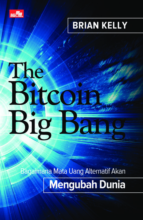 The Bitcoin Big Bang :  Bagaimana Mata Uang Alternatif Akan Mengubah Dunia