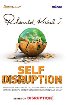 Self Disruption :  Bagaimana Perusahaan Keluar dari Perangkat Masa Lalu dan Mendisrupsi Dirinya Menjadi Perusahaan yang Sehat