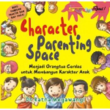 Character Parenting Space :  Menjadi orangtua cerdas untuk membangun karakter anak