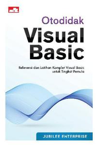 Otodidak Visual Basic :  Referensi dan Latihan Komplet Visual Basic untuk Tingkat Pemula
